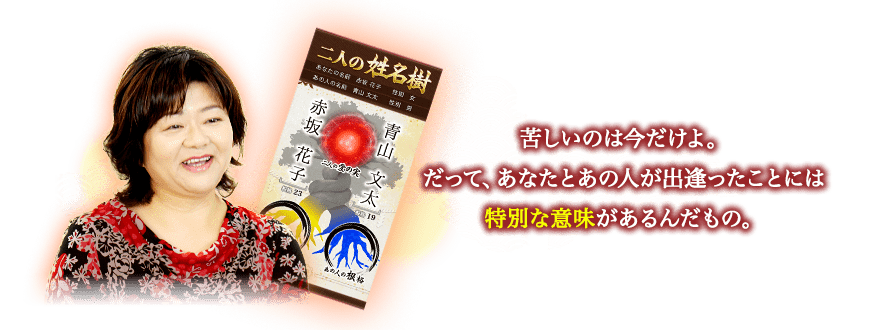 苦しいのは今だけよ。だって、あなたとあの人が出逢ったことには特別な意味があるんだもの。